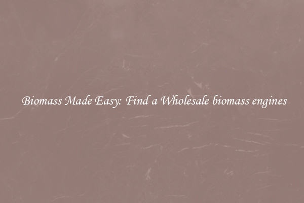  Biomass Made Easy: Find a Wholesale biomass engines