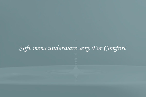 Soft mens underware sexy For Comfort 