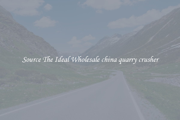 Source The Ideal Wholesale china quarry crusher