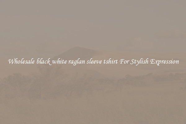 Wholesale black white raglan sleeve tshirt For Stylish Expression