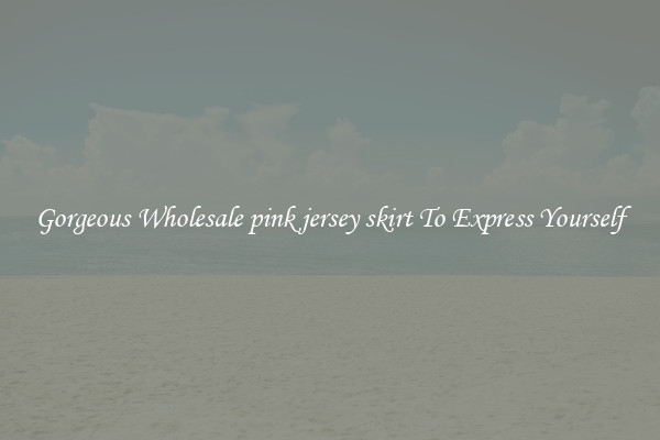 Gorgeous Wholesale pink jersey skirt To Express Yourself