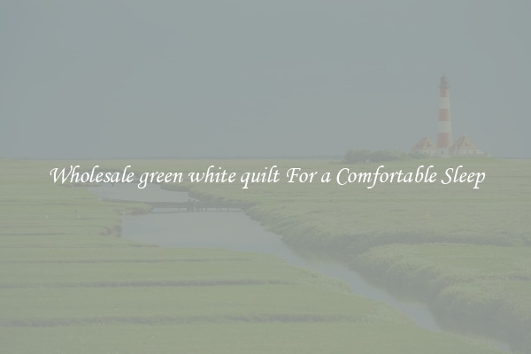 Wholesale green white quilt For a Comfortable Sleep