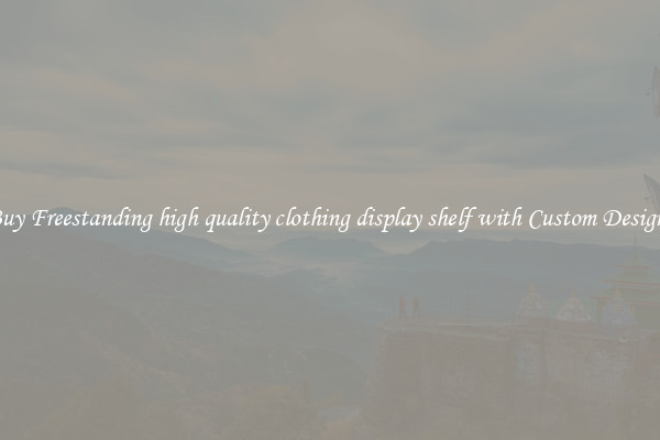 Buy Freestanding high quality clothing display shelf with Custom Designs