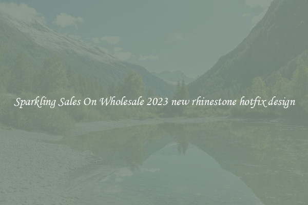 Sparkling Sales On Wholesale 2023 new rhinestone hotfix design