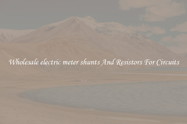 Wholesale electric meter shunts And Resistors For Circuits