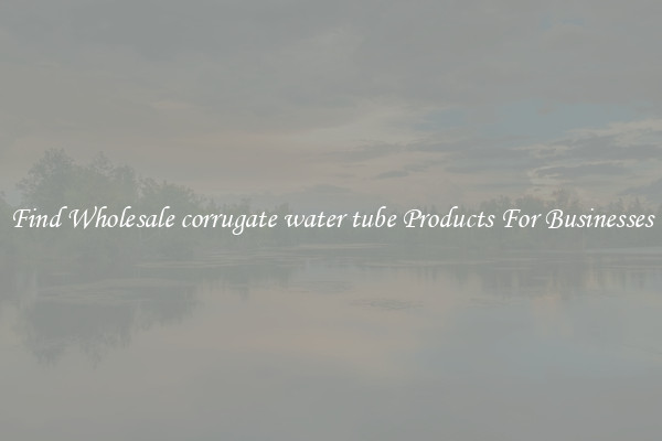 Find Wholesale corrugate water tube Products For Businesses