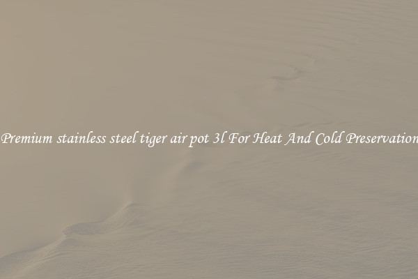 Premium stainless steel tiger air pot 3l For Heat And Cold Preservation