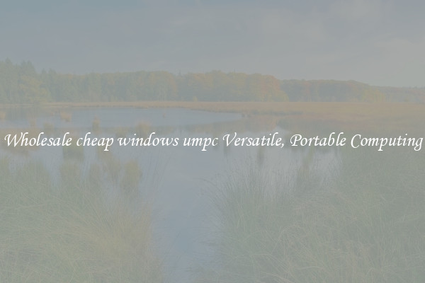 Wholesale cheap windows umpc Versatile, Portable Computing