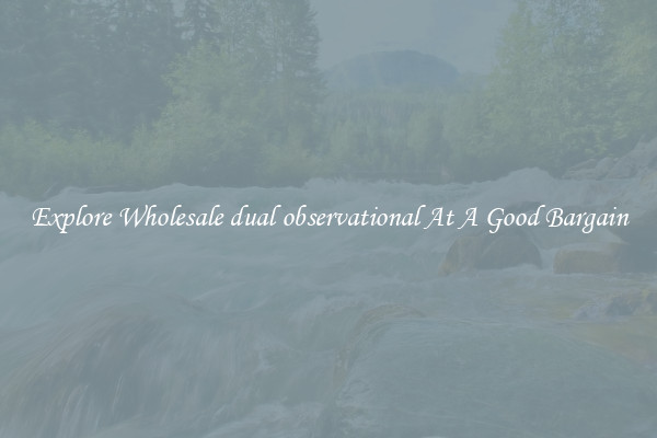 Explore Wholesale dual observational At A Good Bargain