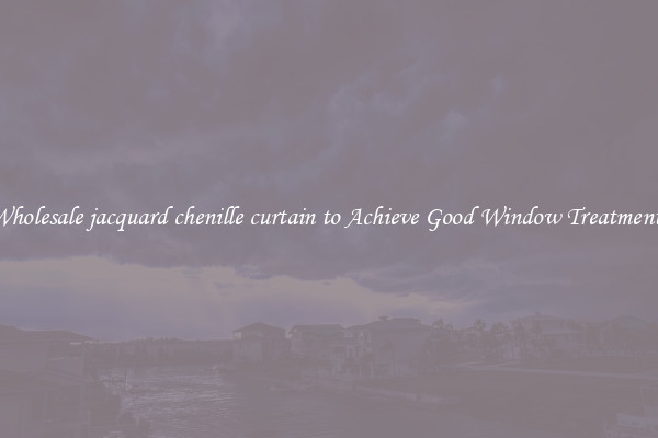 Wholesale jacquard chenille curtain to Achieve Good Window Treatments
