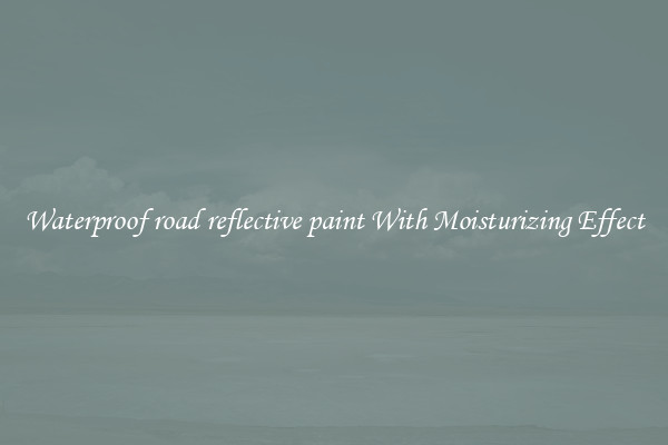 Waterproof road reflective paint With Moisturizing Effect