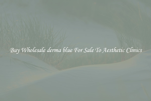 Buy Wholesale derma blue For Sale To Aesthetic Clinics