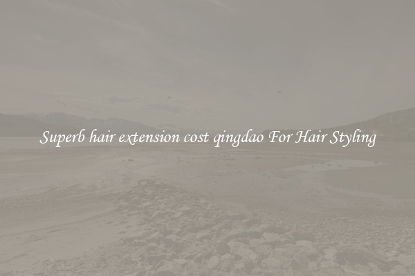 Superb hair extension cost qingdao For Hair Styling