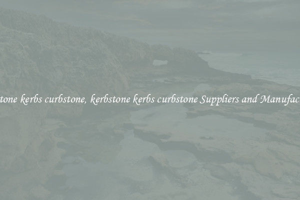 kerbstone kerbs curbstone, kerbstone kerbs curbstone Suppliers and Manufacturers