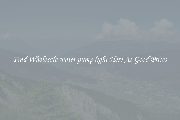 Find Wholesale water pump light Here At Good Prices