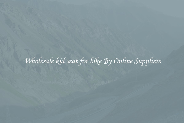 Wholesale kid seat for bike By Online Suppliers