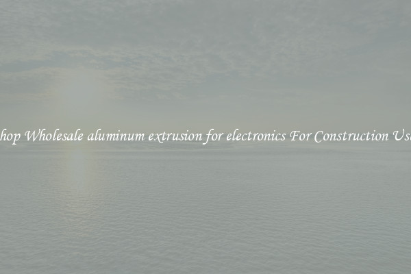 Shop Wholesale aluminum extrusion for electronics For Construction Uses