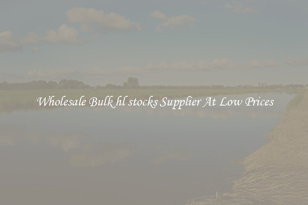 Wholesale Bulk hl stocks Supplier At Low Prices