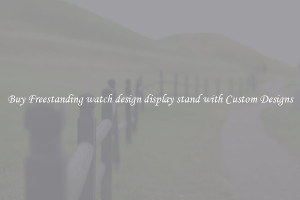 Buy Freestanding watch design display stand with Custom Designs
