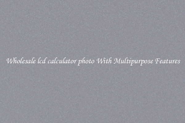 Wholesale lcd calculator photo With Multipurpose Features
