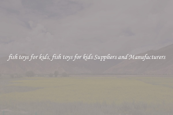 fish toys for kids, fish toys for kids Suppliers and Manufacturers