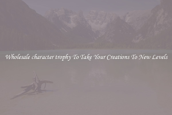 Wholesale character trophy To Take Your Creations To New Levels