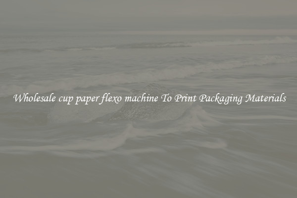 Wholesale cup paper flexo machine To Print Packaging Materials