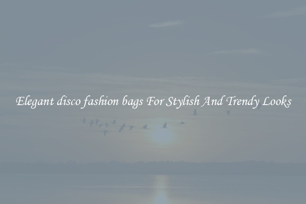 Elegant disco fashion bags For Stylish And Trendy Looks