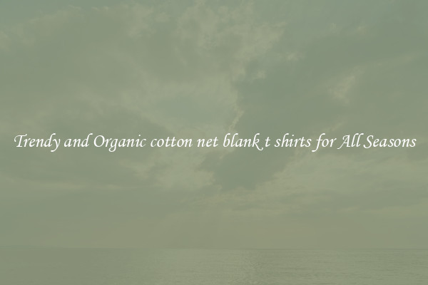 Trendy and Organic cotton net blank t shirts for All Seasons