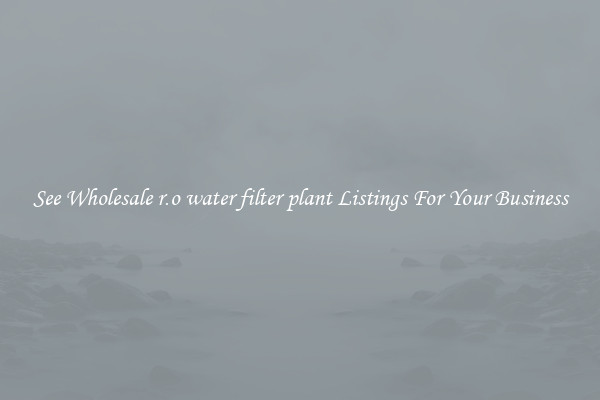 See Wholesale r.o water filter plant Listings For Your Business