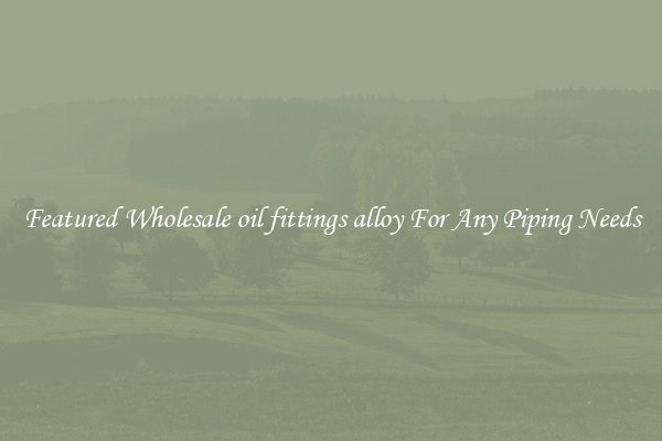 Featured Wholesale oil fittings alloy For Any Piping Needs