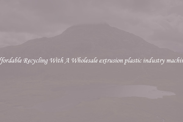 Affordable Recycling With A Wholesale extrusion plastic industry machines