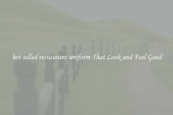 hot selled restaurant uniform That Look and Feel Good