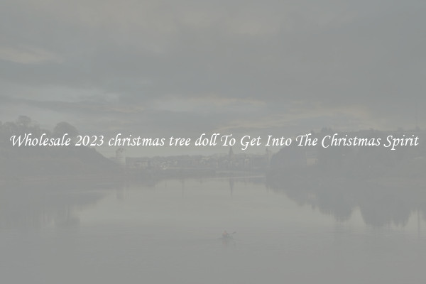 Wholesale 2023 christmas tree doll To Get Into The Christmas Spirit