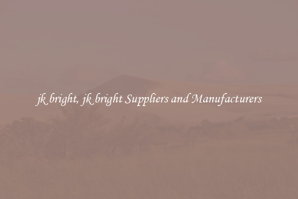jk bright, jk bright Suppliers and Manufacturers