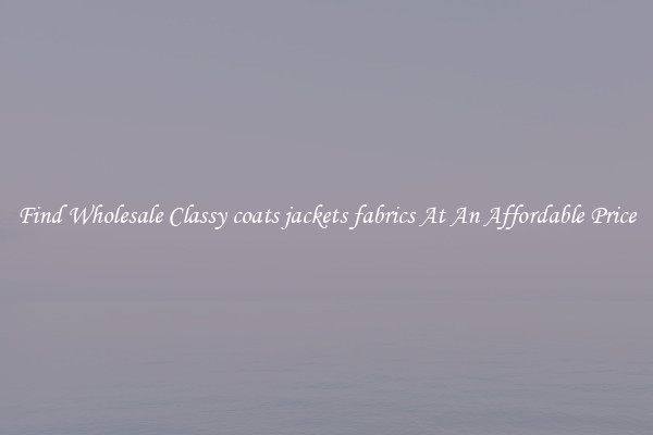 Find Wholesale Classy coats jackets fabrics At An Affordable Price