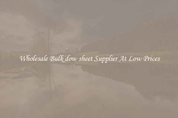 Wholesale Bulk dow sheet Supplier At Low Prices