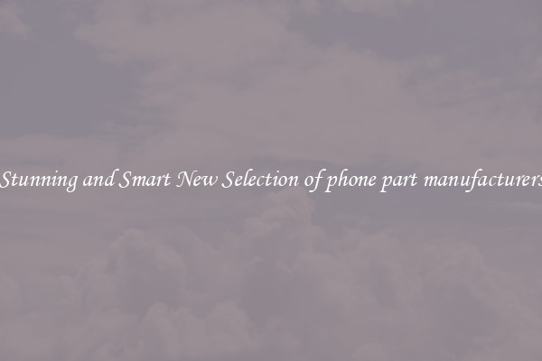 Stunning and Smart New Selection of phone part manufacturers
