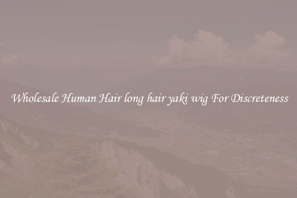 Wholesale Human Hair long hair yaki wig For Discreteness