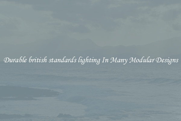 Durable british standards lighting In Many Modular Designs