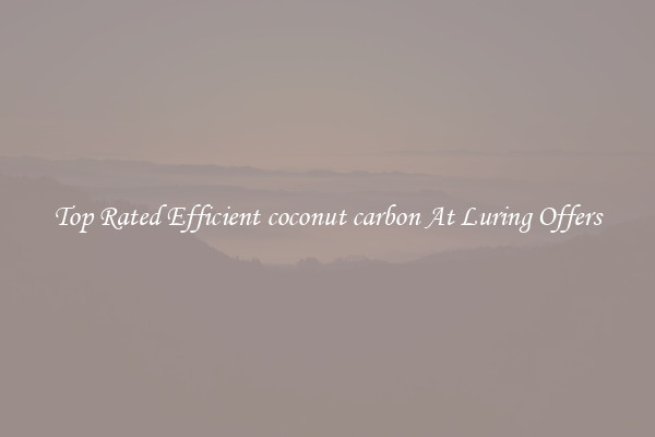 Top Rated Efficient coconut carbon At Luring Offers
