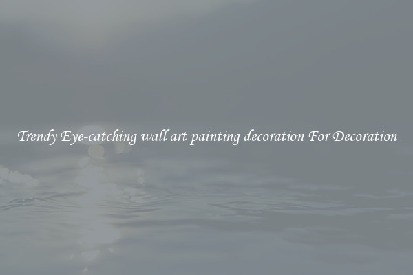 Trendy Eye-catching wall art painting decoration For Decoration