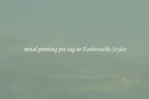 metal printing pet tag in Fashionable Styles