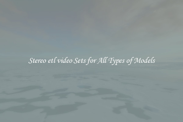 Stereo etl video Sets for All Types of Models