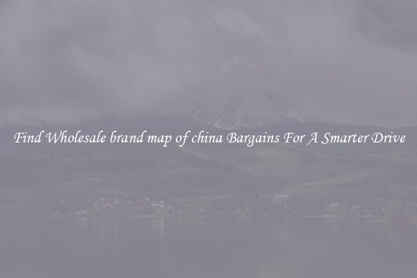 Find Wholesale brand map of china Bargains For A Smarter Drive
