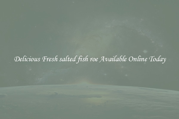 Delicious Fresh salted fish roe Available Online Today