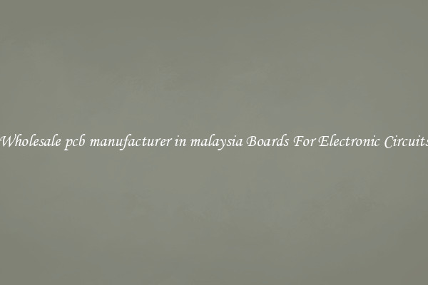Wholesale pcb manufacturer in malaysia Boards For Electronic Circuits