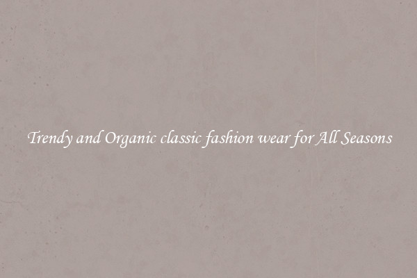 Trendy and Organic classic fashion wear for All Seasons