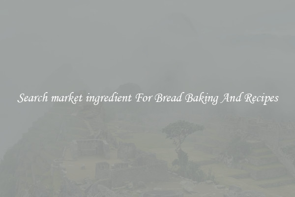 Search market ingredient For Bread Baking And Recipes