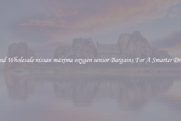 Find Wholesale nissan maxima oxygen sensor Bargains For A Smarter Drive